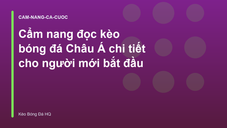 Cẩm nang đọc kèo bóng đá Châu Á chi tiết cho người mới bắt đầu