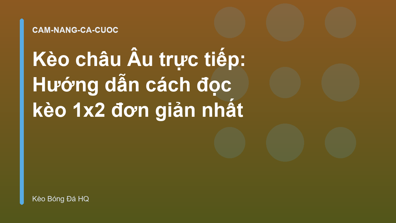 Kèo châu Âu trực tiếp: Hướng dẫn cách đọc kèo 1x2 đơn giản nhất