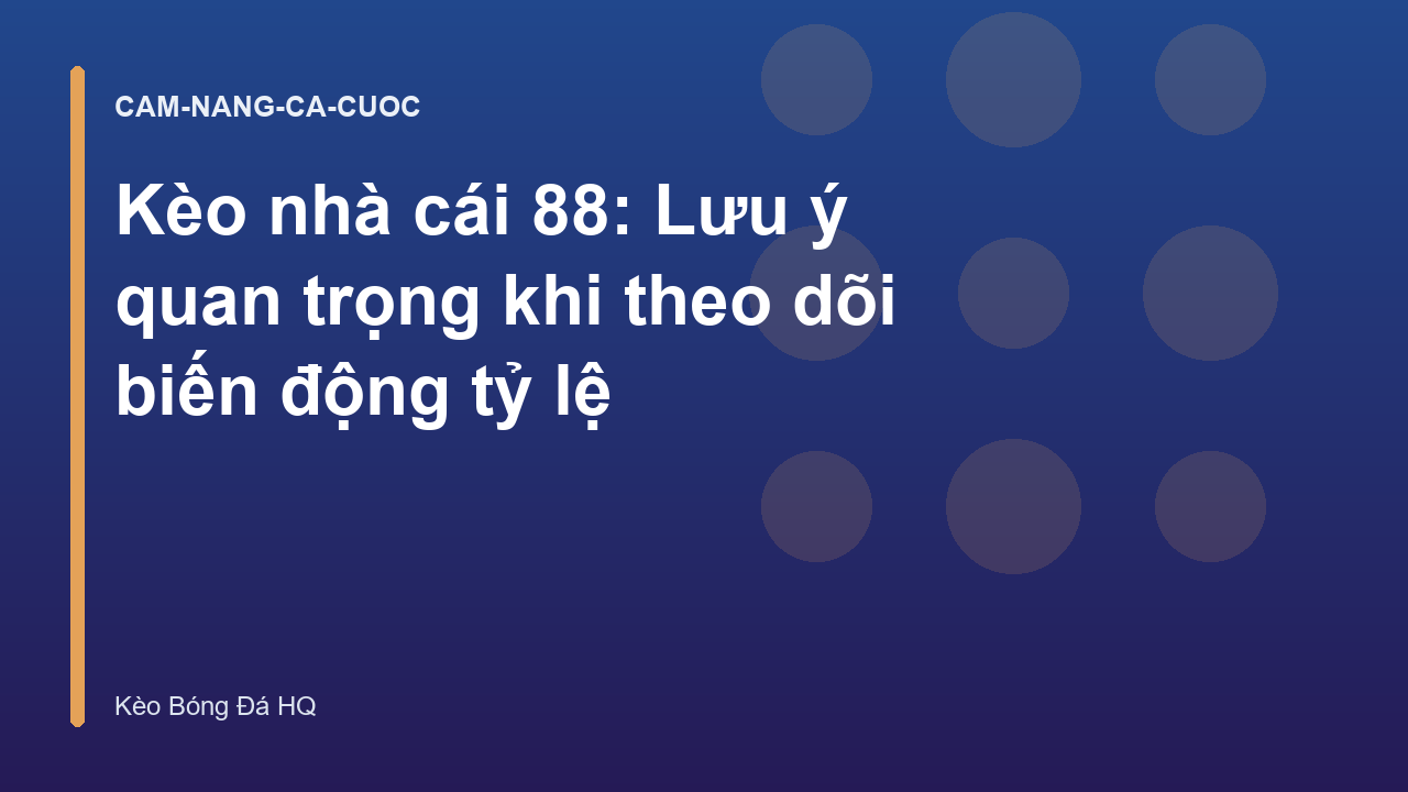 Kèo nhà cái 88: Lưu ý quan trọng khi theo dõi biến động tỷ lệ