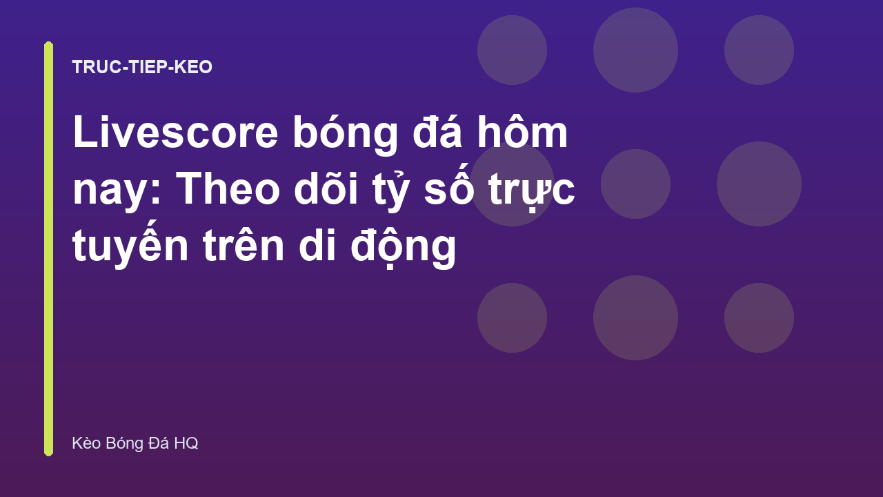Livescore bóng đá hôm nay: Theo dõi tỷ số trực tuyến trên di động