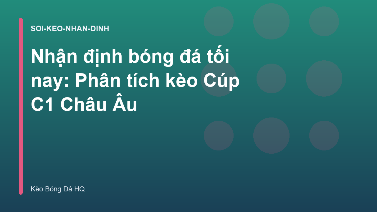 Nhận định bóng đá tối nay: Phân tích kèo Cúp C1 Châu Âu