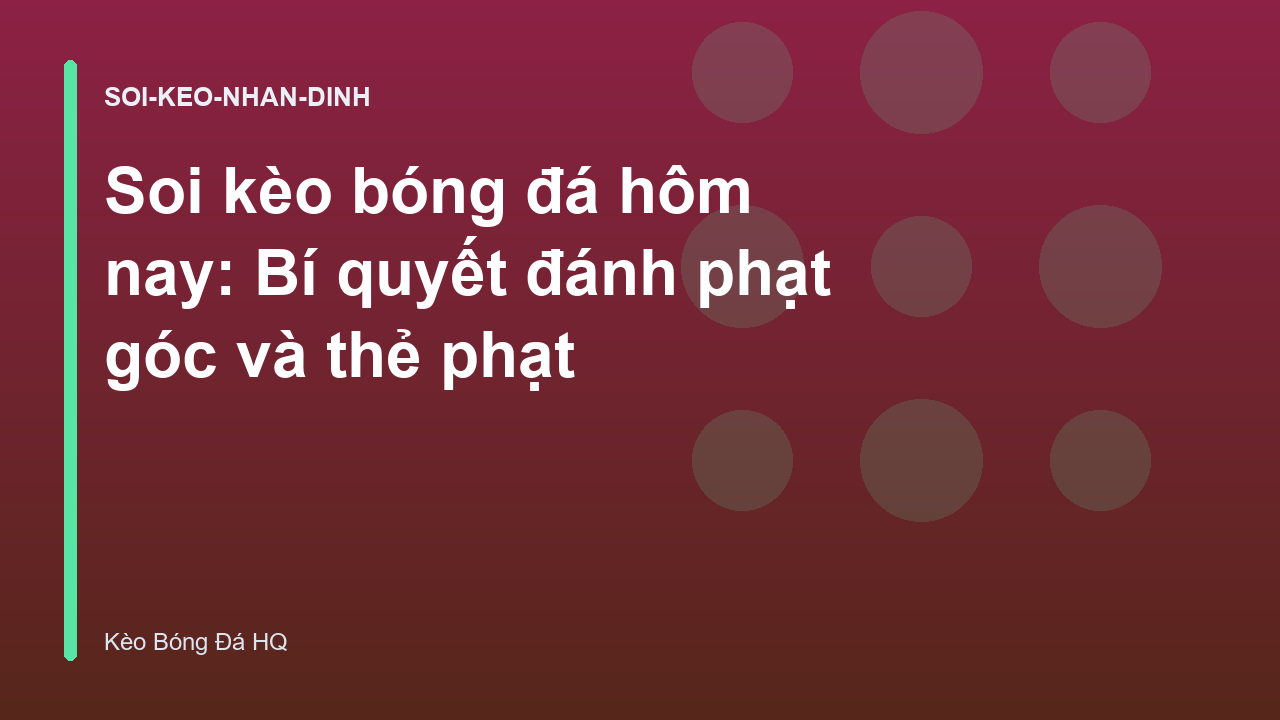 Soi kèo bóng đá hôm nay: Bí quyết đánh phạt góc và thẻ phạt