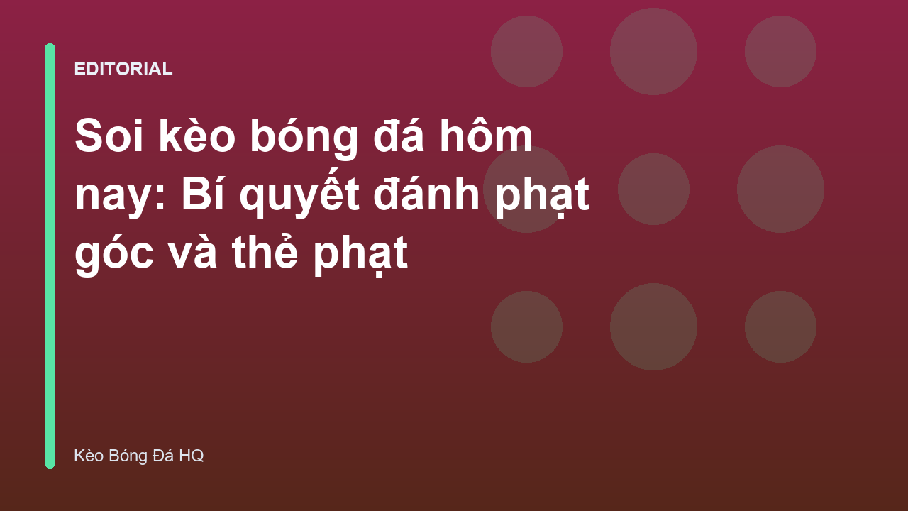 Phân tích kèo phạt góc và thẻ phạt trong bóng đá